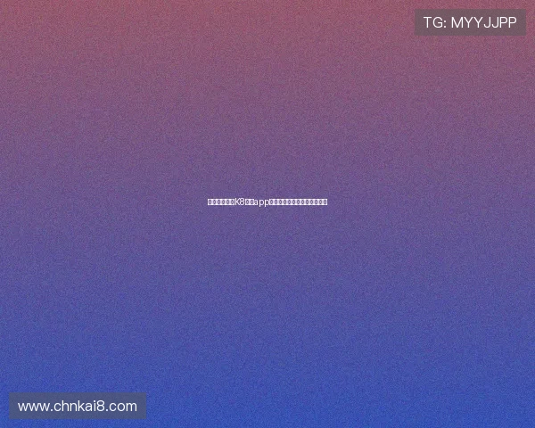 如何快速下载K8凯发app，确保每一次游戏都顺利进行